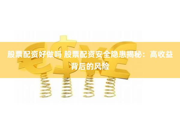 股票配资好做吗 股票配资安全隐患揭秘：高收益背后的风险