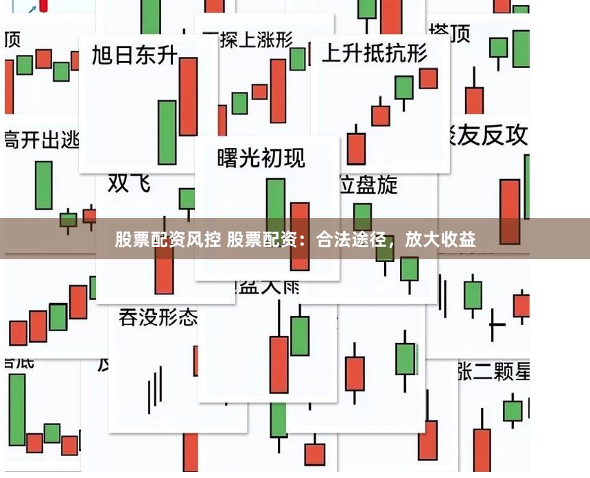股票配资风控 股票配资：合法途径，放大收益