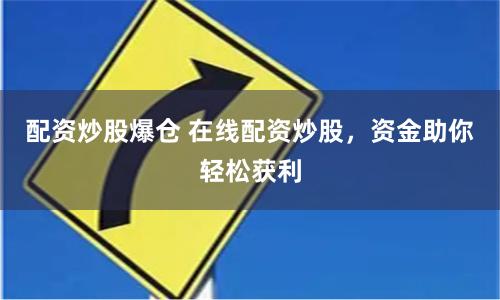 配资炒股爆仓 在线配资炒股，资金助你轻松获利