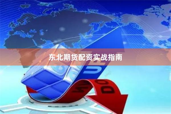 东北期货配资实战指南